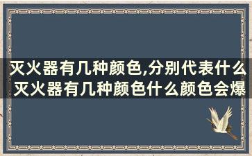 灭火器有几种颜色,分别代表什么 灭火器有几种颜色什么颜色会爆炸